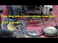 How Long will a Wood Cylinder Head Last? Let's find out!