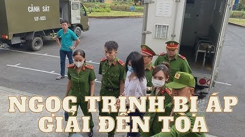 Nóng:Ngọc Trinh Chính Thức bị áp giải đến tòa án nhân dân Thành phố Hồ Chí Minh