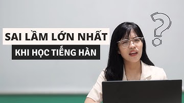NHỮNG SAI LẦM TRONG QUÁ TRÌNH HỌC TIẾNG HÀN? [TIẾNG HÀN PHƯƠNG ANH]