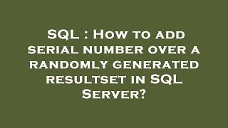SQL : How to add serial number over a randomly generated resultset in SQL Server