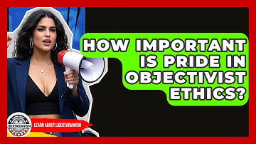 How Important Is Pride In Objectivist Ethics? - Learn About Libertarianism