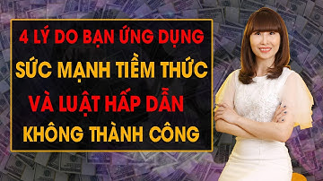 4 Lý Do Bạn Ứng Dụng Sức Mạnh Tiềm Thức Và Luật Hấp Dẫn Không Thành Công I Thu Hút Tiền Bạc Hiệu Quả