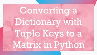 Converting a Dictionary with Tuple Keys to a Matrix in Python