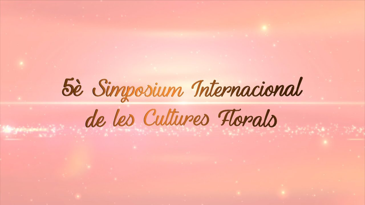 5è SIMPOSIUM INTERNACIONAL DE LA CULTURA FLORAL - YouTube