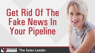 Get Rid Of The Fake News In Your Pipeline | Sales Strategies