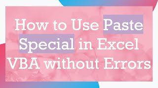 How to Use Paste Special in Excel VBA without Errors