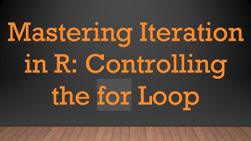 Mastering Iteration in R: Controlling the for Loop