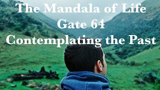 The Mandala of Life/Episode 40/ Gate 64 /Contemplating the Experiences of the Past