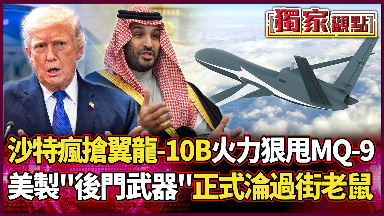 沙特瘋搶中國「翼龍-10B」隱身火力狠甩MQ-9「美製後門武器」正式淪為過街老鼠... #獨家觀點 #環球大戰線 #寰宇全視界@環球大戰線