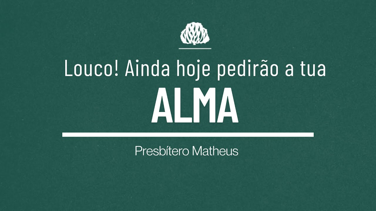 Louco! Ainda hoje pedirão a tua alma | Presbítero Matheus - YouTube