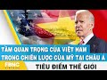 Tầm quan trọng của Việt Nam trong chiến lược của Mỹ tại châu Á | Tiêu điểm thế giới | FBNC