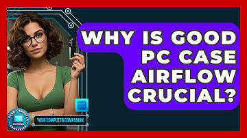Why Is Good PC Case Airflow Crucial? - Your Computer Companion