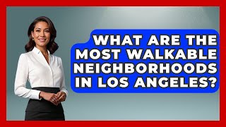 What Are the Most Walkable Neighborhoods in Los Angeles? | Everything About LA