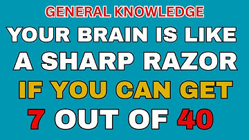 YOUR BRAIN IS LIKE A SHARP RAZOR IF YOU CAN GET  OUT OF 40! || GENERAL KNOWLEDGE QUIZ