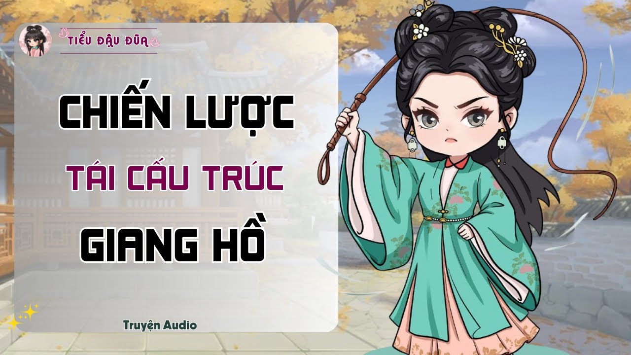 Truyện Audio|| CHIẾN LƯỢC TÁI CẤU TRÚC GIANG HỒ |-| Tiểu Đậu Đũa