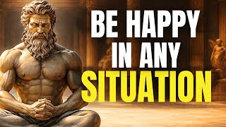7 KEYS to Be HAPPY in Any Situation | STOICISM
