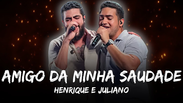 AMIGO DA MINHA SAUDADE - Henrique e Juliano (LETRA)