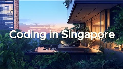 Coding Session in Singapore - Chillstep for Deep Focus