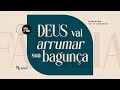 Deus Vai Arrumar a Sua Bagunça - Pr Francisco Vasco
