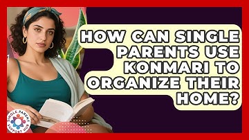 How Can Single Parents Use KonMari To Organize Their Home? - Single Parent Support Hub