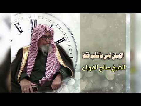الإيمان عند أهل السنة والجماعة قول باللسان واعتقاد بالقلب وعمل بالجوارح الشيخ صالح الفوزان