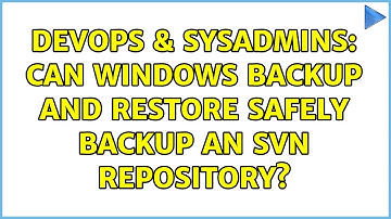 DevOps & SysAdmins: Can Windows Backup and Restore safely backup an SVN repository?
