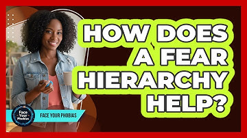 How Does A Fear Hierarchy Help?