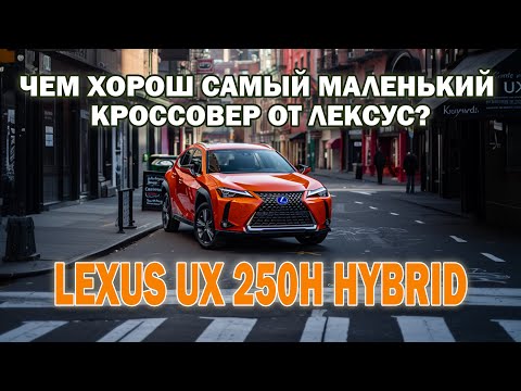 Lexus UX 250h Hybrid. Чем плох самый маленький кроссовер от Лексус, и кому он точно не нужен?