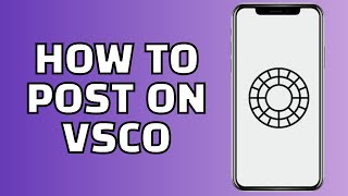 How to Post on VSCO (Quick and Easy Posting Tutorial)