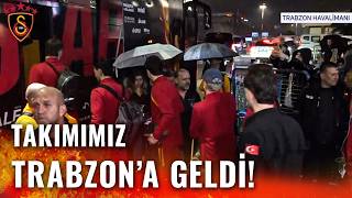 SON DAKİKA | Galatasaray'ımız Derbi İçin Trabzon'a Geldi! İşte O Canlı Görüntüler