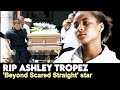 Beyond Scared Straight Star Ashley Tropez Has Died Aged 24 Cause Of Death Explained 