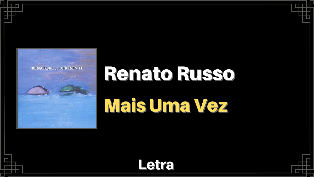 Renato Russo - Mais Uma Vez (Mas é Claro que o Sol Vai Voltar Amanhã) [Letra]