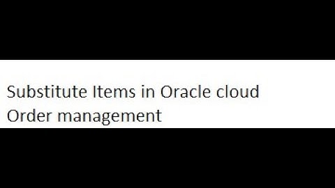 Substitute items in oracle Cloud Order management