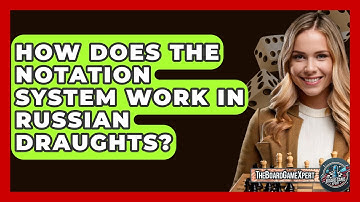 How Does The Notation System Work In Russian Draughts? - The Board Game Xpert