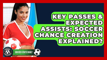 Key Passes & Expected Assists: Soccer Chance Creation Explained? - Soccer Stats Vault