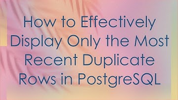 How to Effectively Display Only the Most Recent Duplicate Rows in PostgreSQL