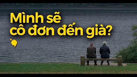 Cậu có từng nghĩ, mình sẽ cô đơn đến già không?