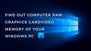 Find out Computer RAM, Graphics Card/Video memory of your Windows PC