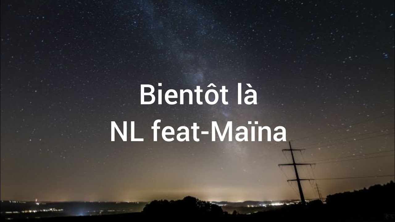 NL feat-Maïna - BIENTÔT LÀ (paroles /lyrics )