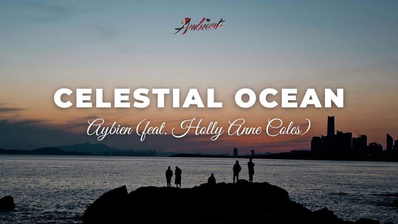 Aybien - Celestial Ocean (feat. Holly Anne Coles) [ambient vocal cinematic]