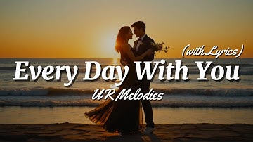 Every Day With You - Romantic Love Song Lyric Video | UR Melodies
