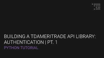 Building a TD Ameritrade API Client Library in Python: Authentication Pt. 1