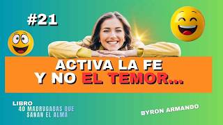 #21 "ACTIVA LA FE Y NO EL TEMOR",. MADRUGADA  # 21  DE 40, LIBRO "40 MADRUGADAS QUE SANAN EL ALMA",