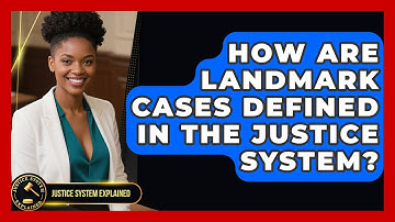How Are Landmark Cases Defined in the Justice System? - Justice System Explained