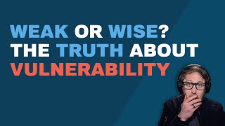 Weak or Wise? The Truth About Vulnerability