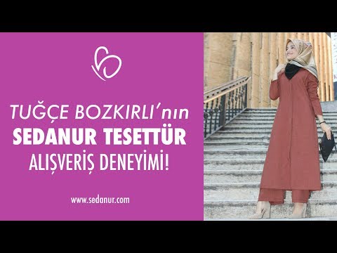 TUĞÇE BOZKIRLI'NIN SEDANUR TESETTÜR ALIŞVERİŞ DENEYİMİ!