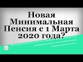 Новая Минимальная Пенсия с 1 Марта 2020 года