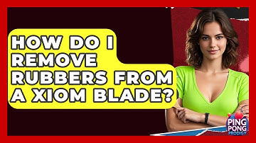 How Do I Remove Rubbers From A Xiom Blade? - Ping Pong Prodigy