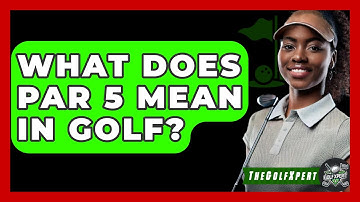 What Does PAR 5 Mean In Golf? - The Golf Xpert