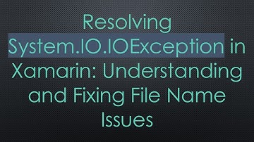 Resolving System.IO.IOException in Xamarin: Understanding and Fixing File Name Issues